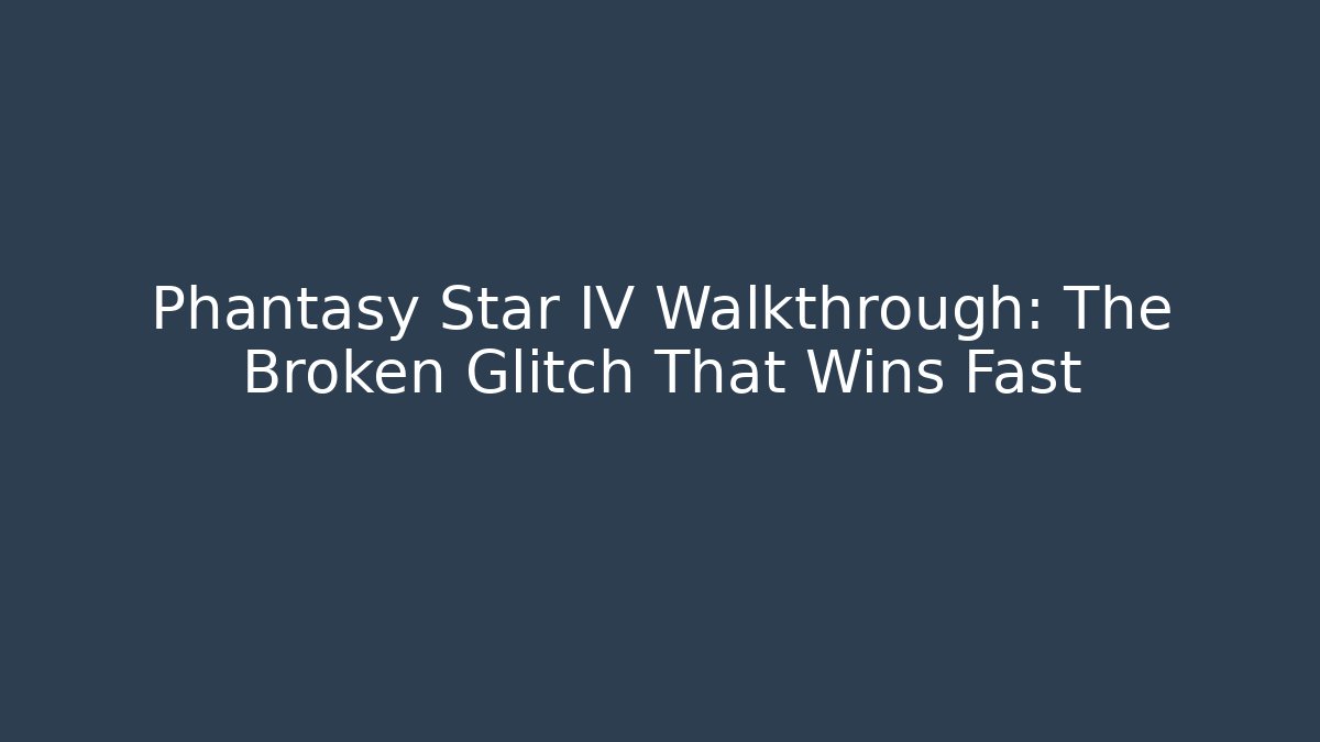 Phantasy Star IV Walkthrough: The Broken Glitch That Wins Fast