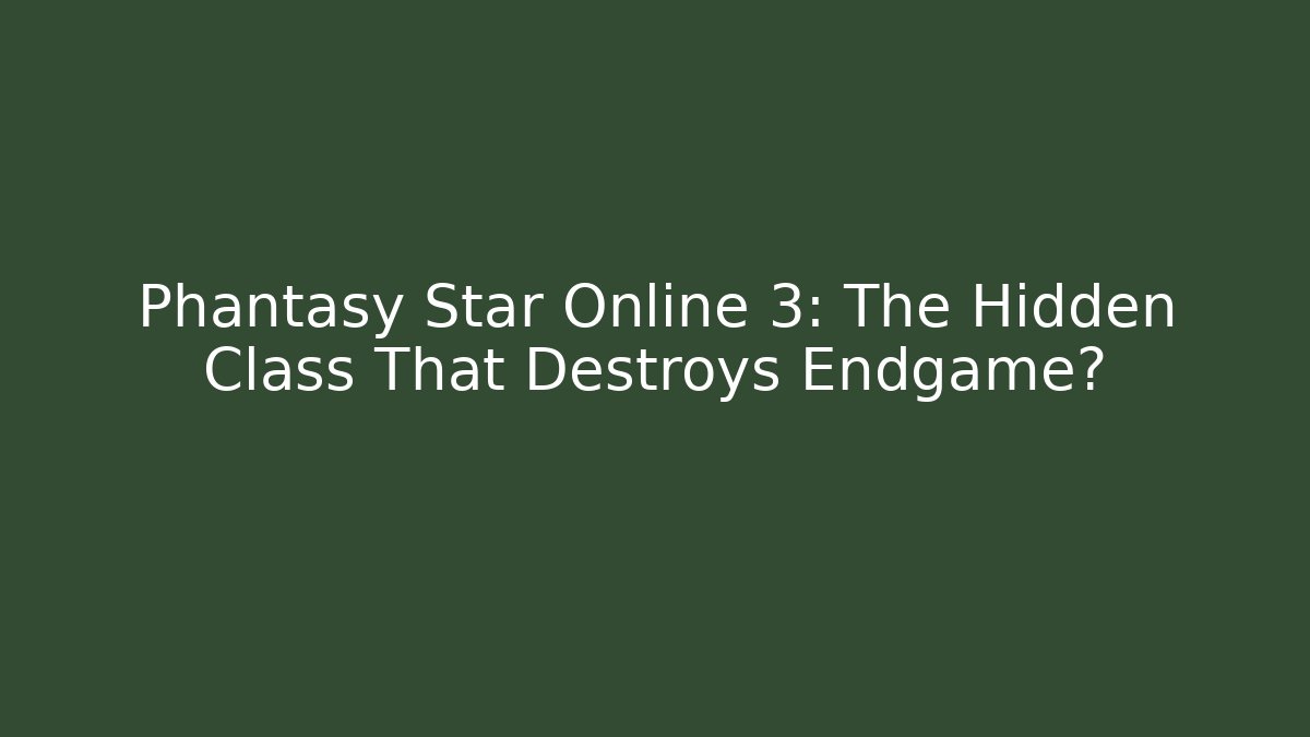 Phantasy Star Online 3: The Hidden Class That Destroys Endgame?