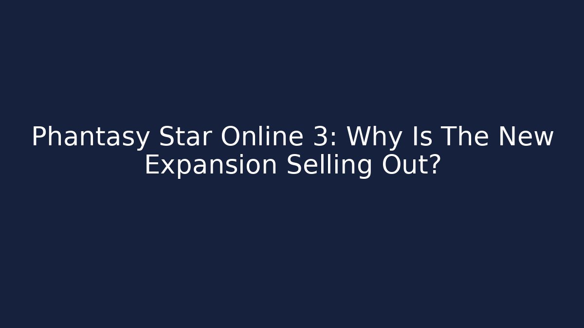 Phantasy Star Online 3: Why Is The New Expansion Selling Out?
