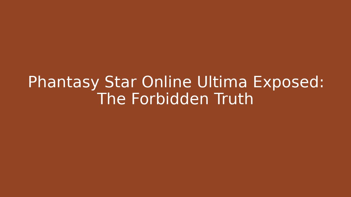 Phantasy Star Online Ultima Exposed: The Forbidden Truth