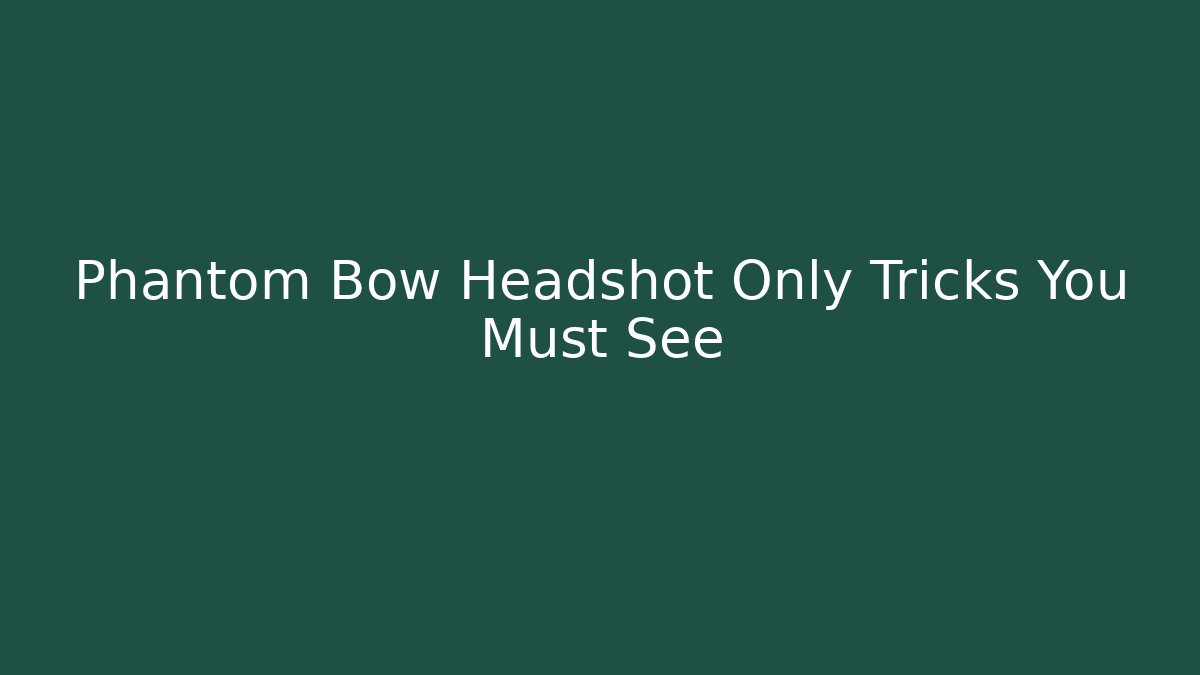Phantom Bow Headshot Only Tricks You Must See - Critter Realm