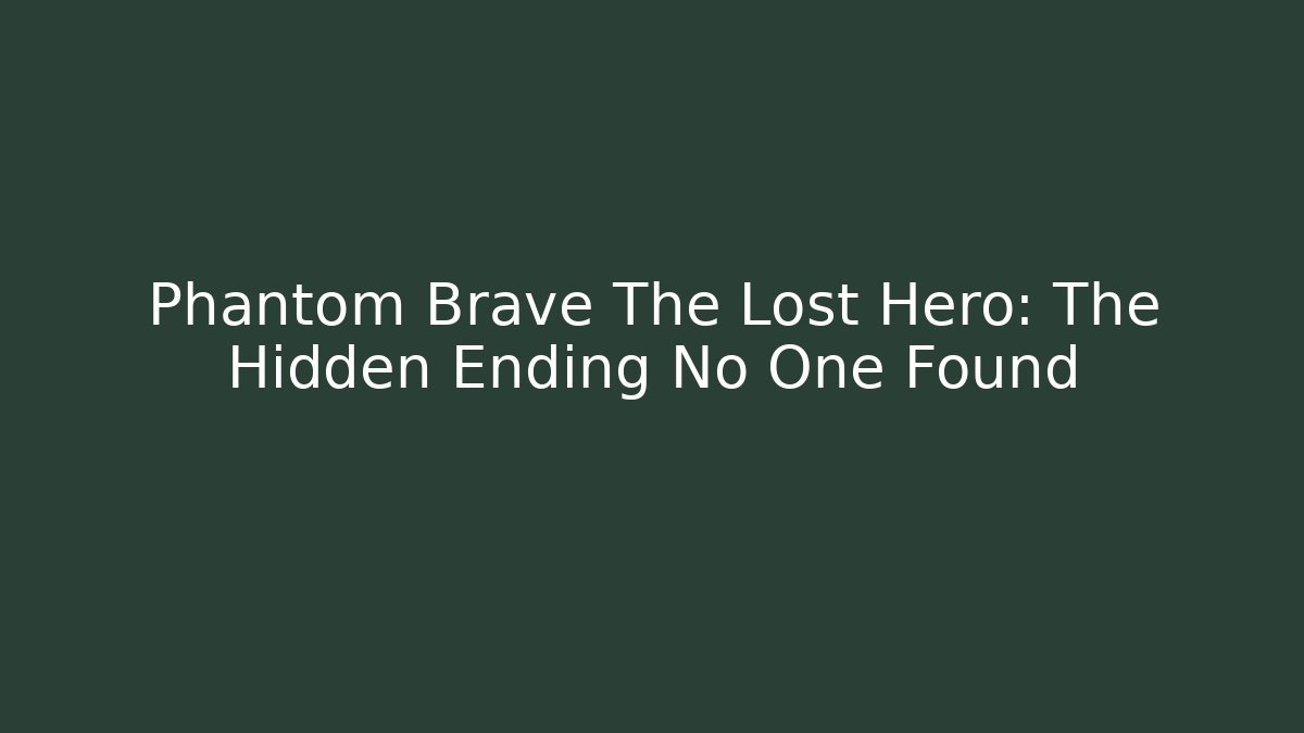 Phantom Brave The Lost Hero: The Hidden Ending No One Found - Critter Realm