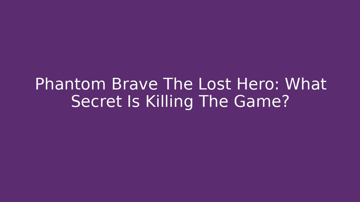 Phantom Brave The Lost Hero: What Secret Is Killing The Game?