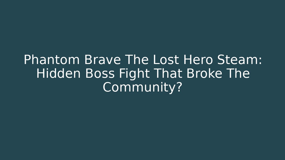 Phantom Brave The Lost Hero Steam: Hidden Boss Fight That Broke The Community? - Critter Realm