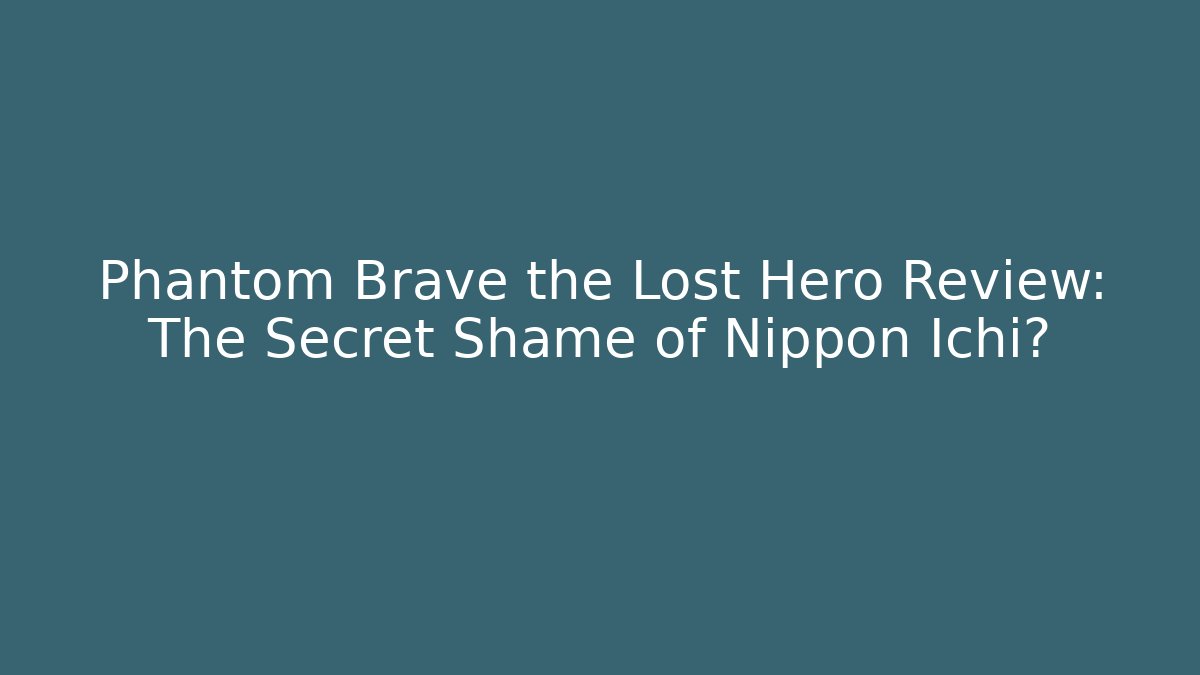 Phantom Brave the Lost Hero Review: The Secret Shame of Nippon Ichi?