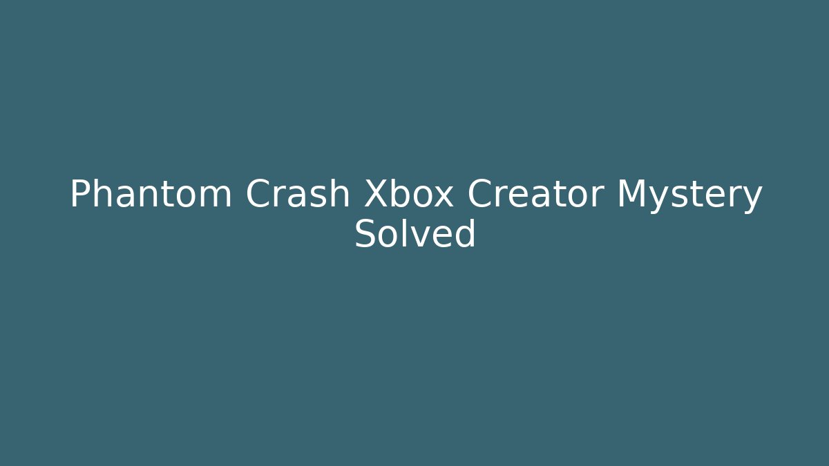 Phantom Crash Xbox Creator Mystery Solved
