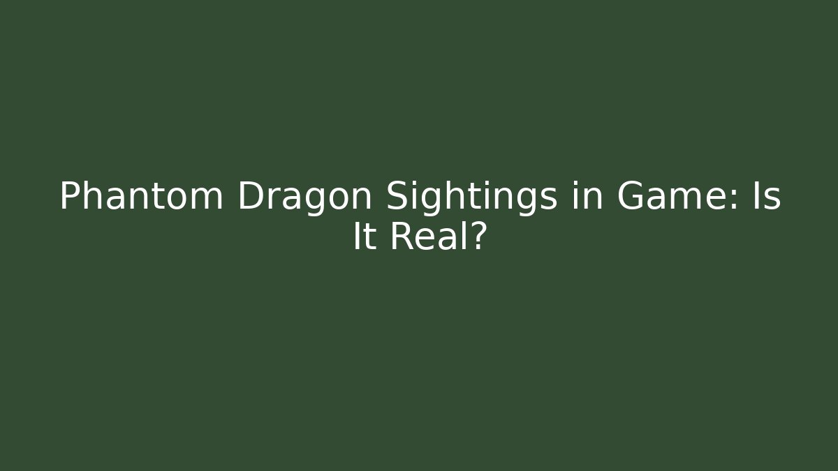 Phantom Dragon Sightings in Game: Is It Real?