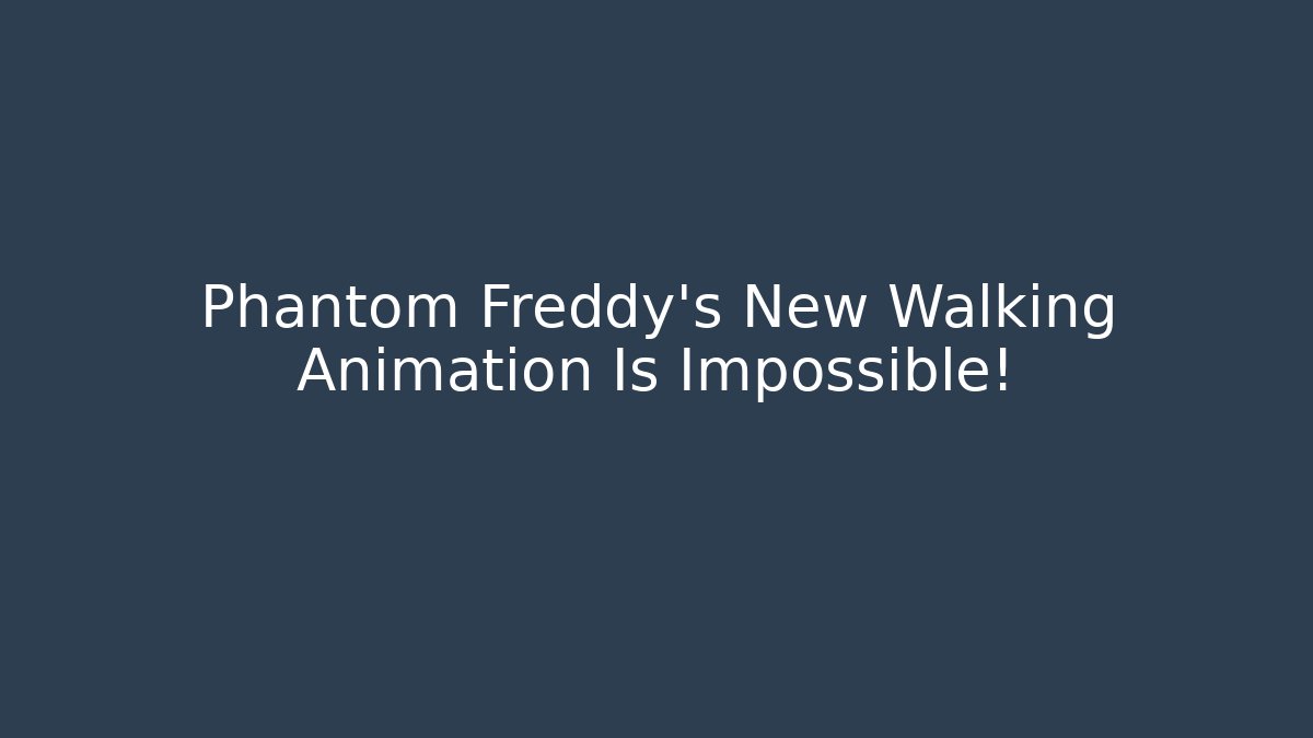 Phantom Freddy's New Walking Animation Is Impossible!