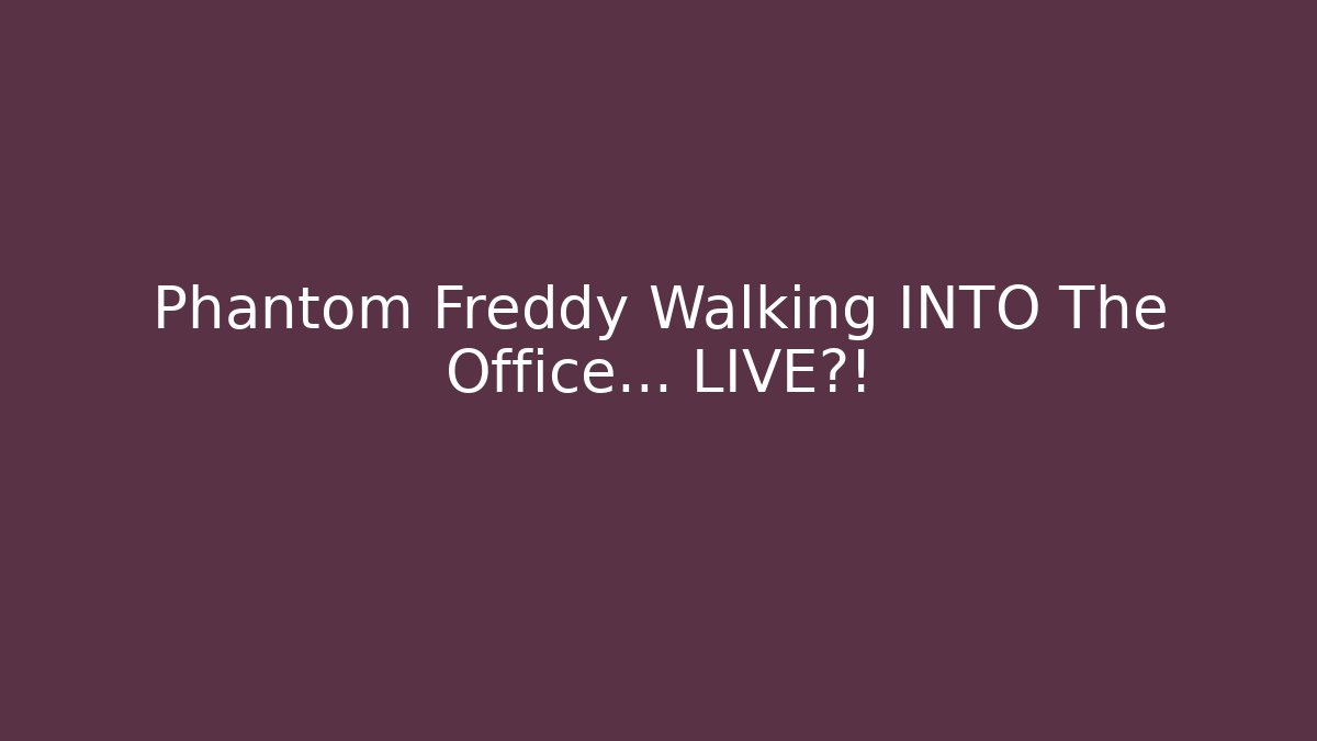 Phantom Freddy Walking INTO The Office... LIVE?!