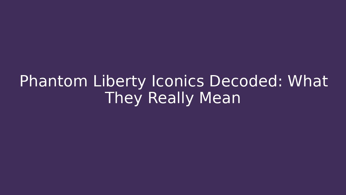 Phantom Liberty Iconics Decoded: What They Really Mean