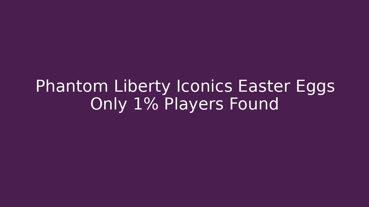 Phantom Liberty Iconics Easter Eggs Only 1% Players Found