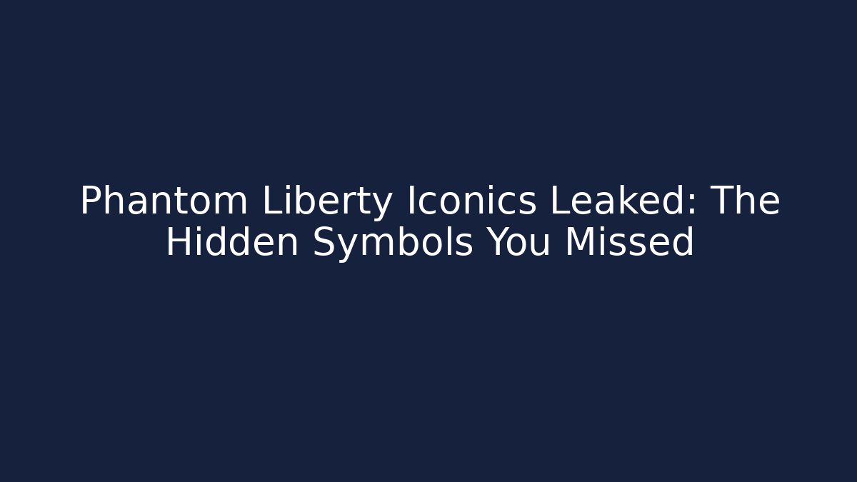 Phantom Liberty Iconics Leaked: The Hidden Symbols You Missed