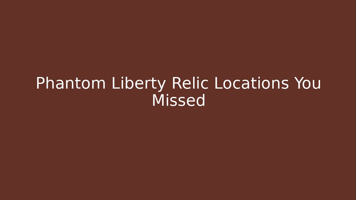 Phantom Liberty Relic Locations You Missed