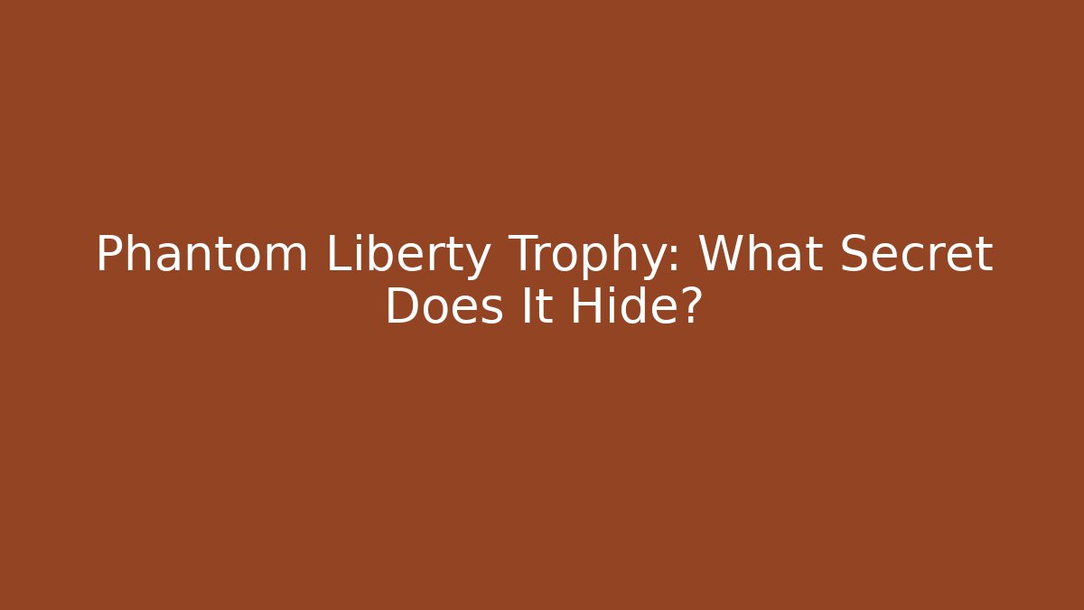 Phantom Liberty Trophy: What Secret Does It Hide?