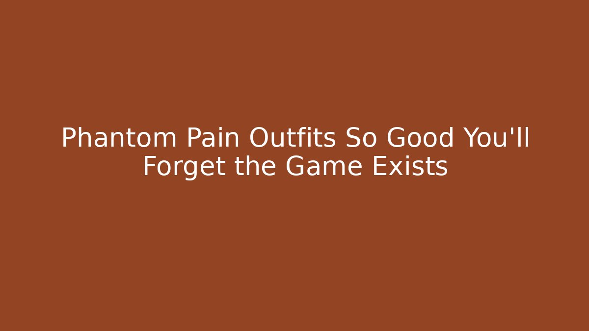Phantom Pain Outfits So Good You'll Forget the Game Exists