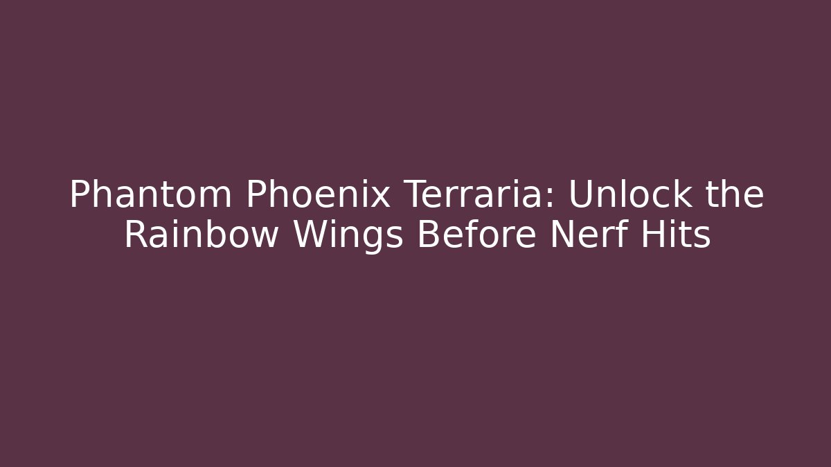 Phantom Phoenix Terraria: Unlock the Rainbow Wings Before Nerf Hits