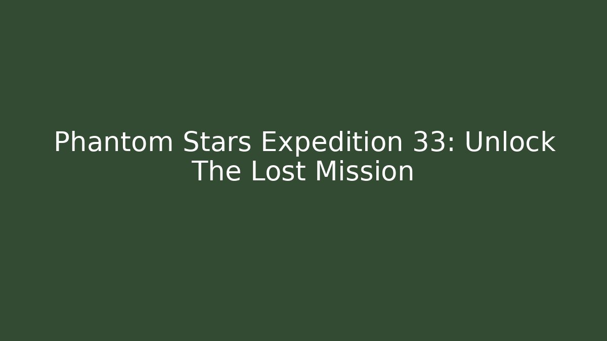 Phantom Stars Expedition 33: Unlock The Lost Mission