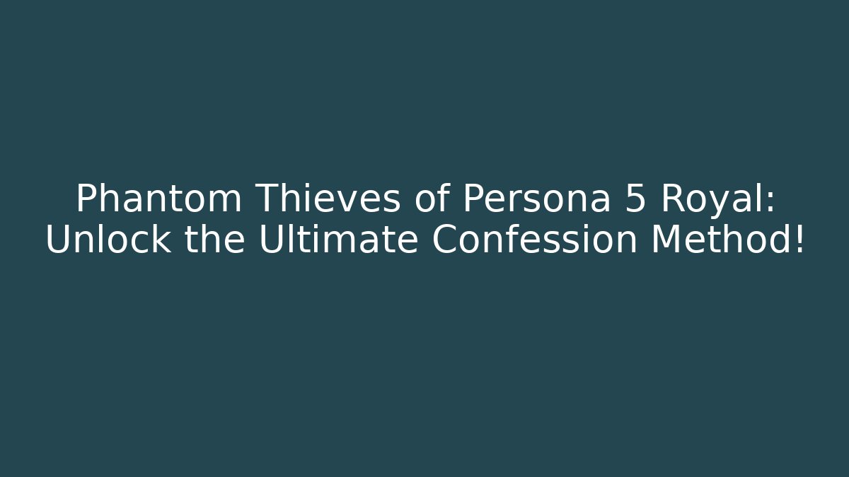 Phantom Thieves of Persona 5 Royal: Unlock the Ultimate Confession Method!