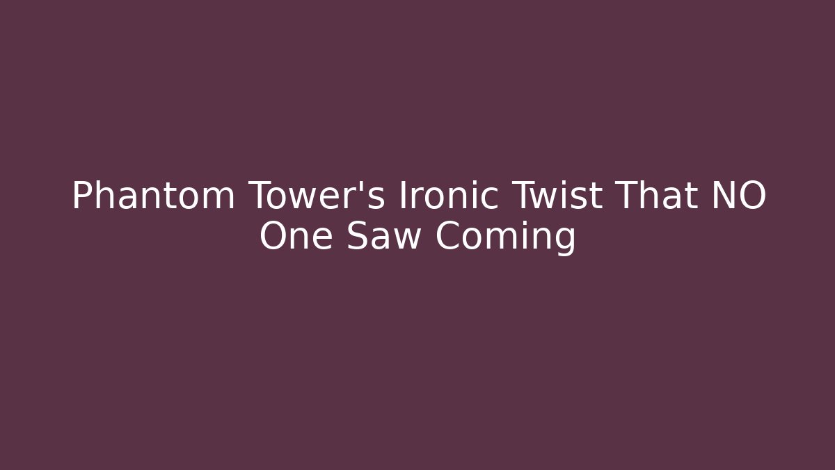 Phantom Tower's Ironic Twist That NO One Saw Coming