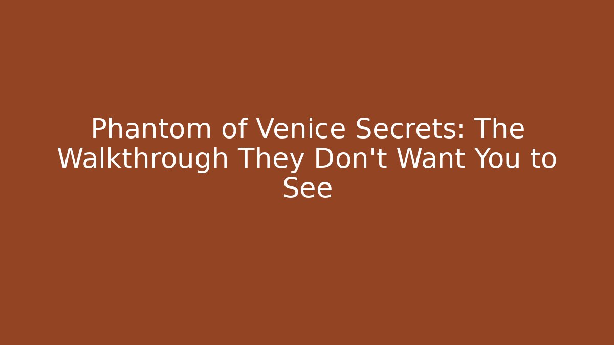 Phantom of Venice Secrets: The Walkthrough They Don't Want You to See
