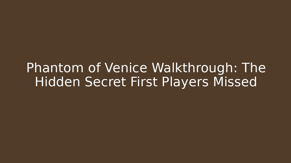 Phantom of Venice Walkthrough: The Hidden Secret First Players Missed