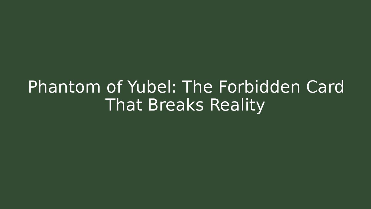 Phantom of Yubel: The Forbidden Card That Breaks Reality