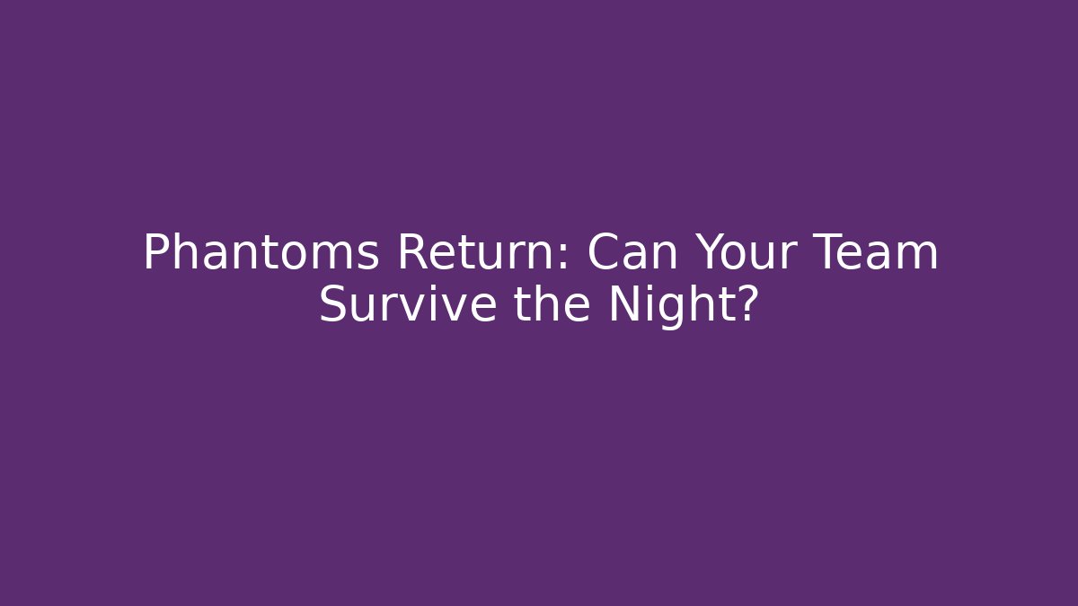 Phantoms Return: Can Your Team Survive the Night?