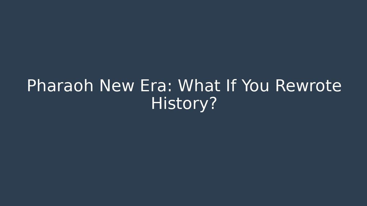 Pharaoh New Era: What If You Rewrote History?