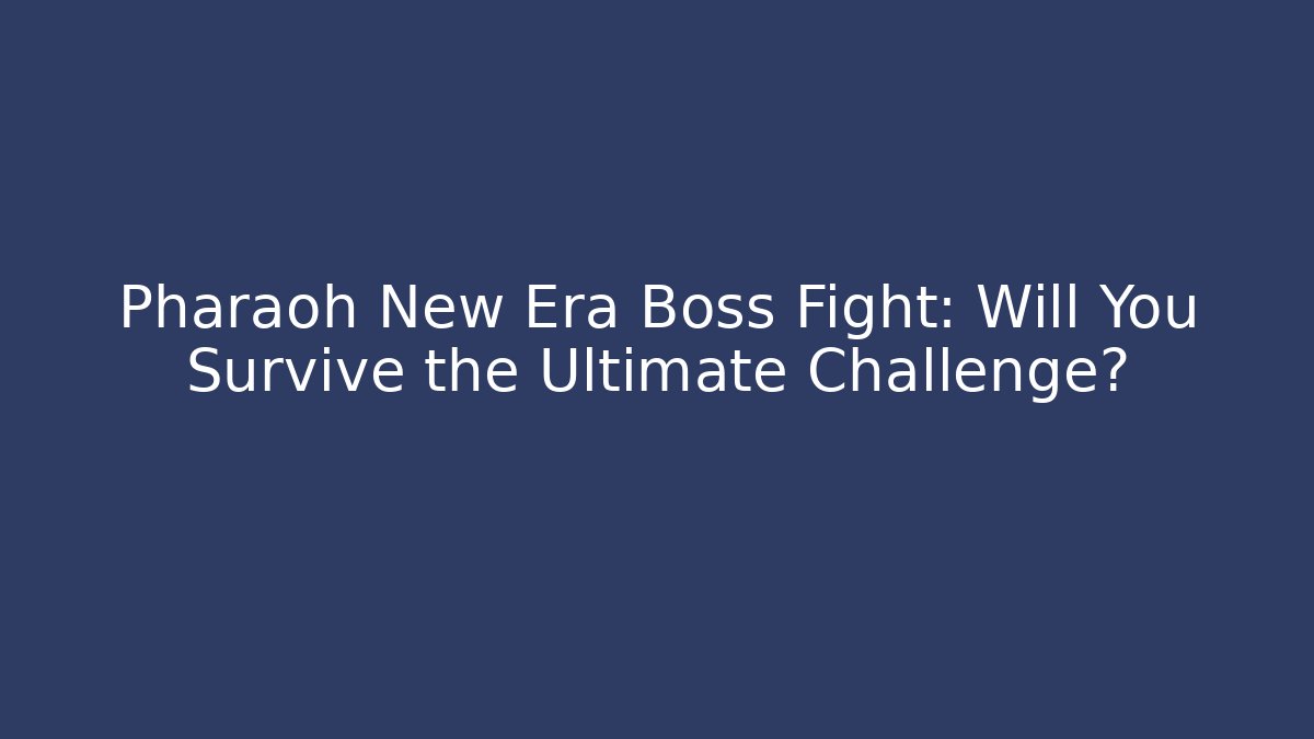 Pharaoh New Era Boss Fight: Will You Survive the Ultimate Challenge?