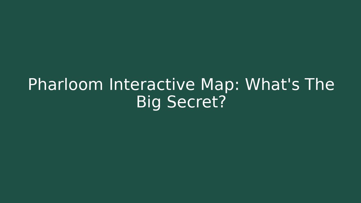 Pharloom Interactive Map: What's The Big Secret?