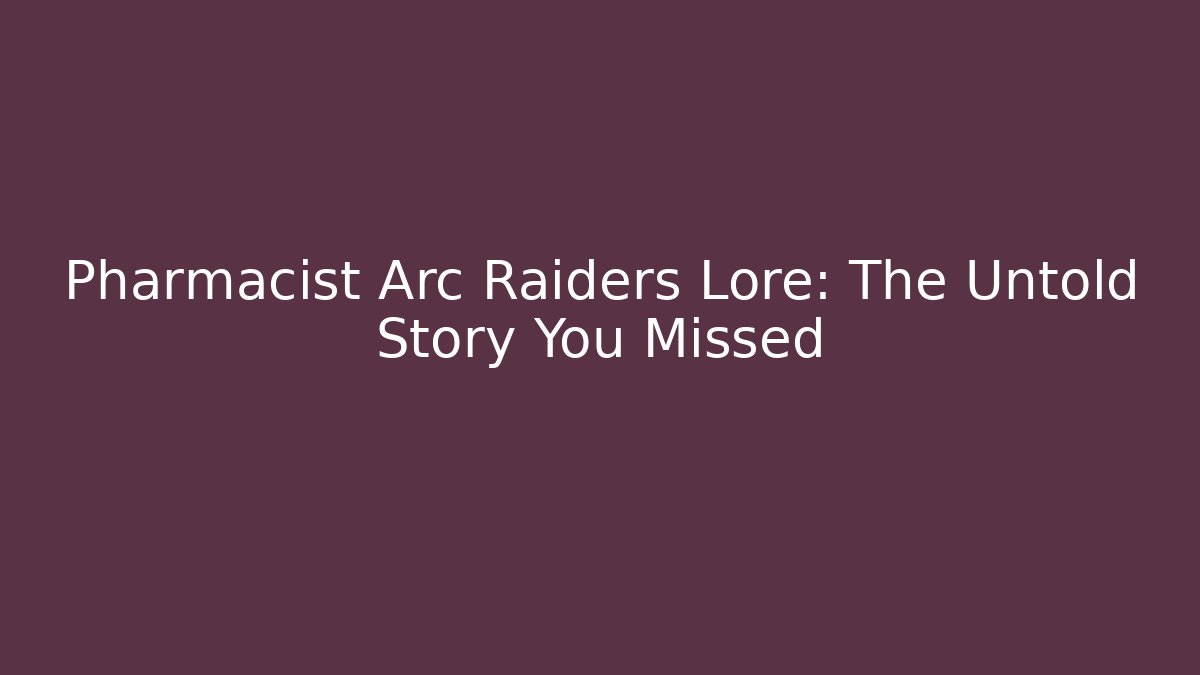Pharmacist Arc Raiders Lore: The Untold Story You Missed