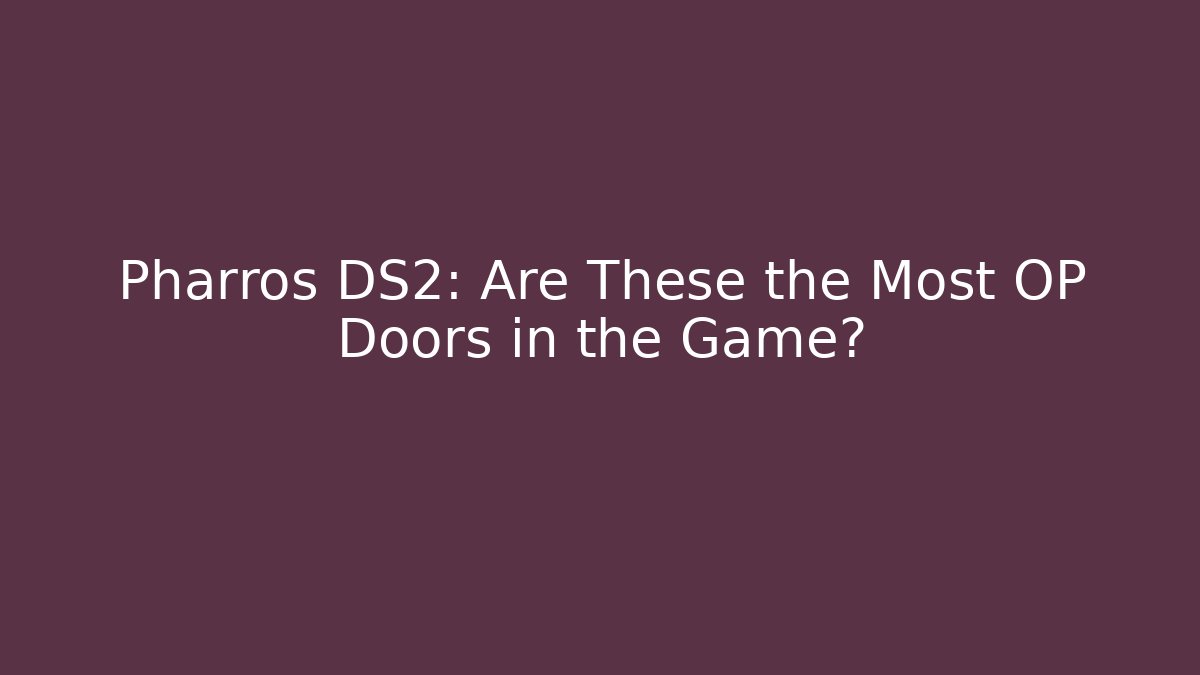 Pharros DS2: Are These the Most OP Doors in the Game?