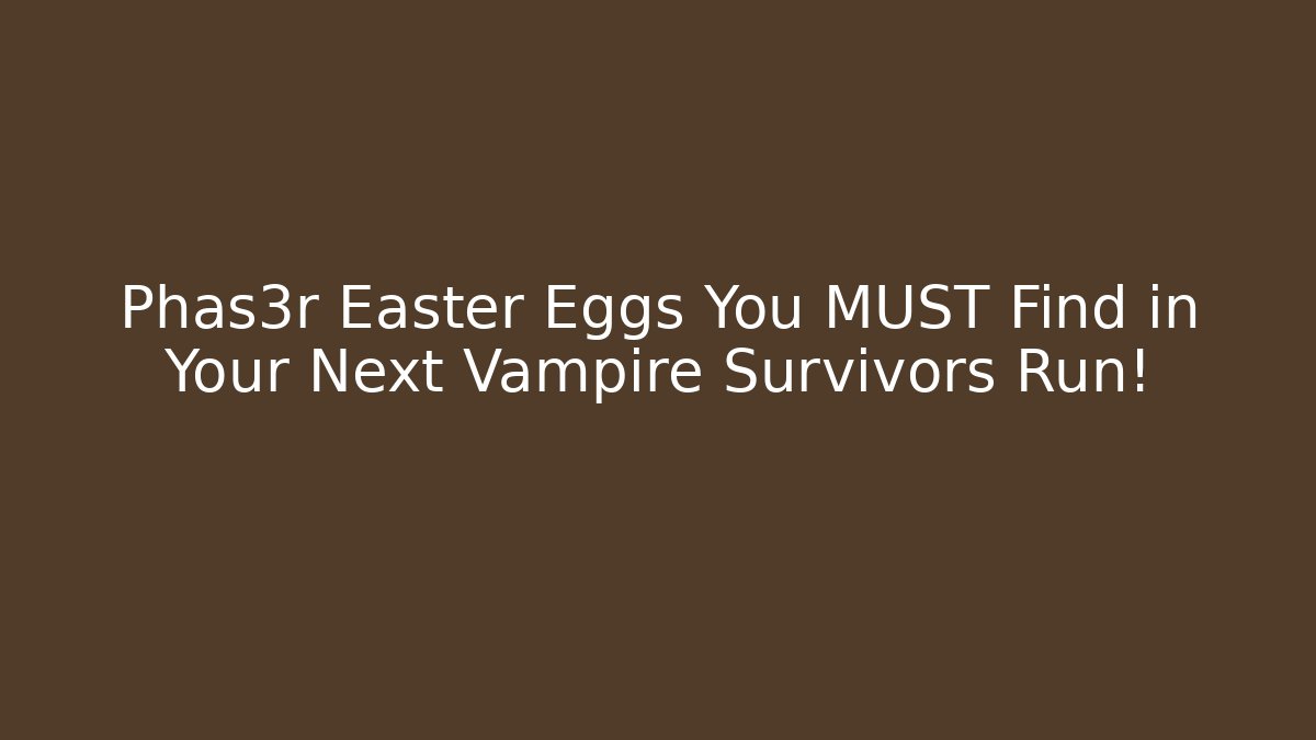 Phas3r Easter Eggs You MUST Find in Your Next Vampire Survivors Run!