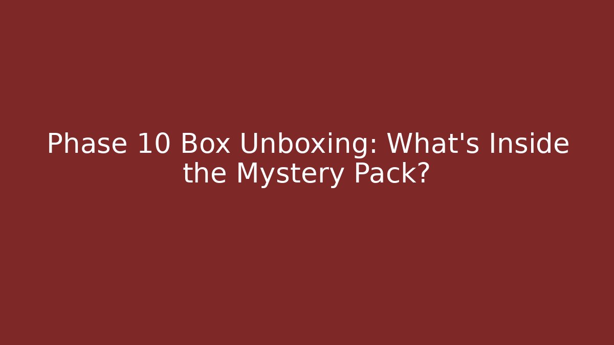 Phase 10 Box Unboxing: What’s Inside the Mystery Pack?