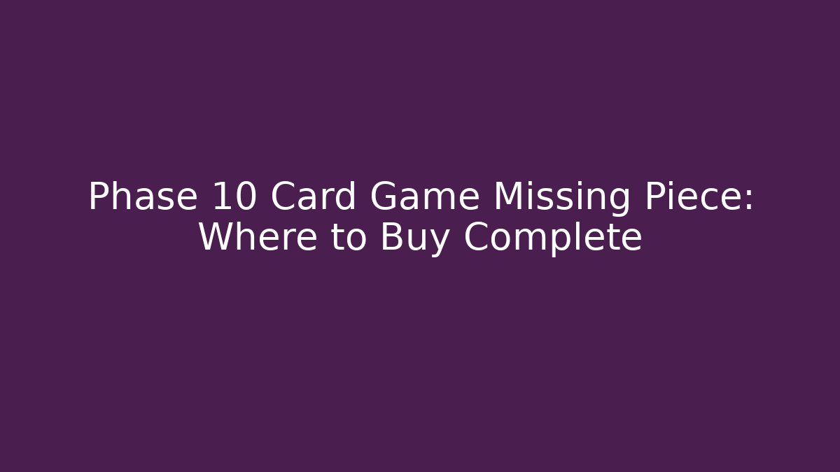 Phase 10 Card Game Missing Piece: Where to Buy Complete