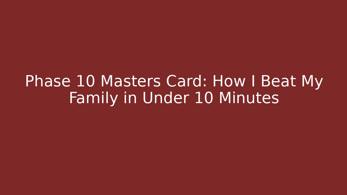 Phase 10 Masters Card: How I Beat My Family in Under 10 Minutes