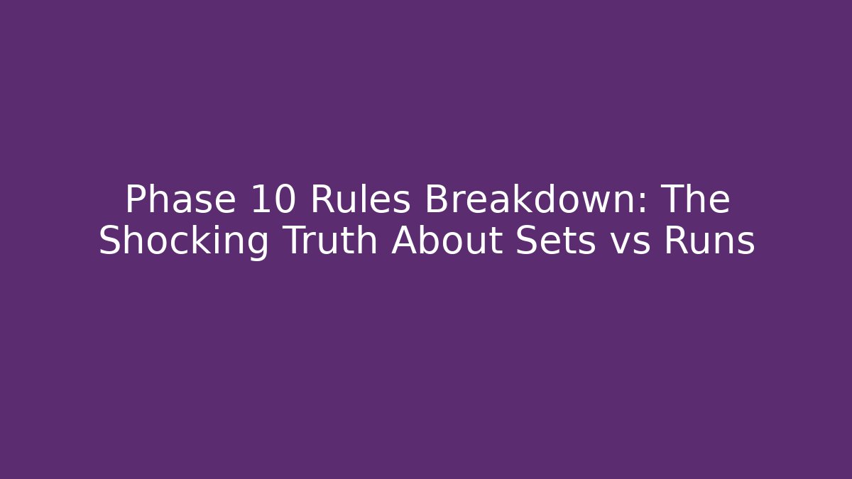 Phase 10 Rules Breakdown: The Shocking Truth About Sets vs Runs