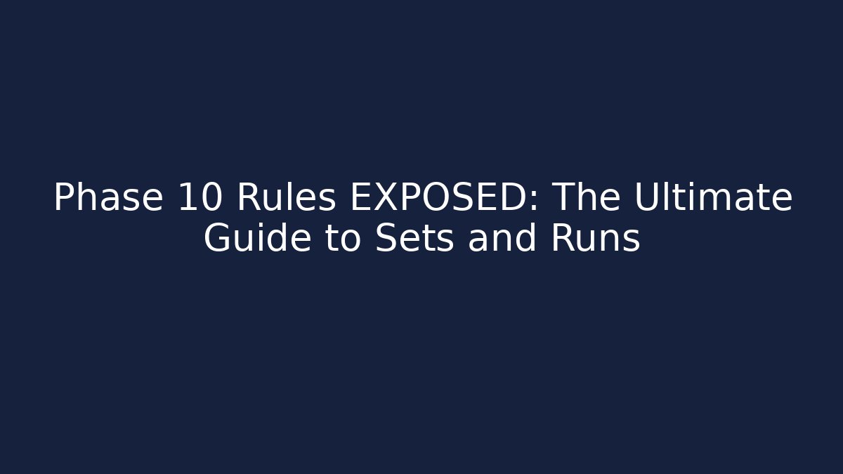 Phase 10 Rules EXPOSED: The Ultimate Guide to Sets and Runs