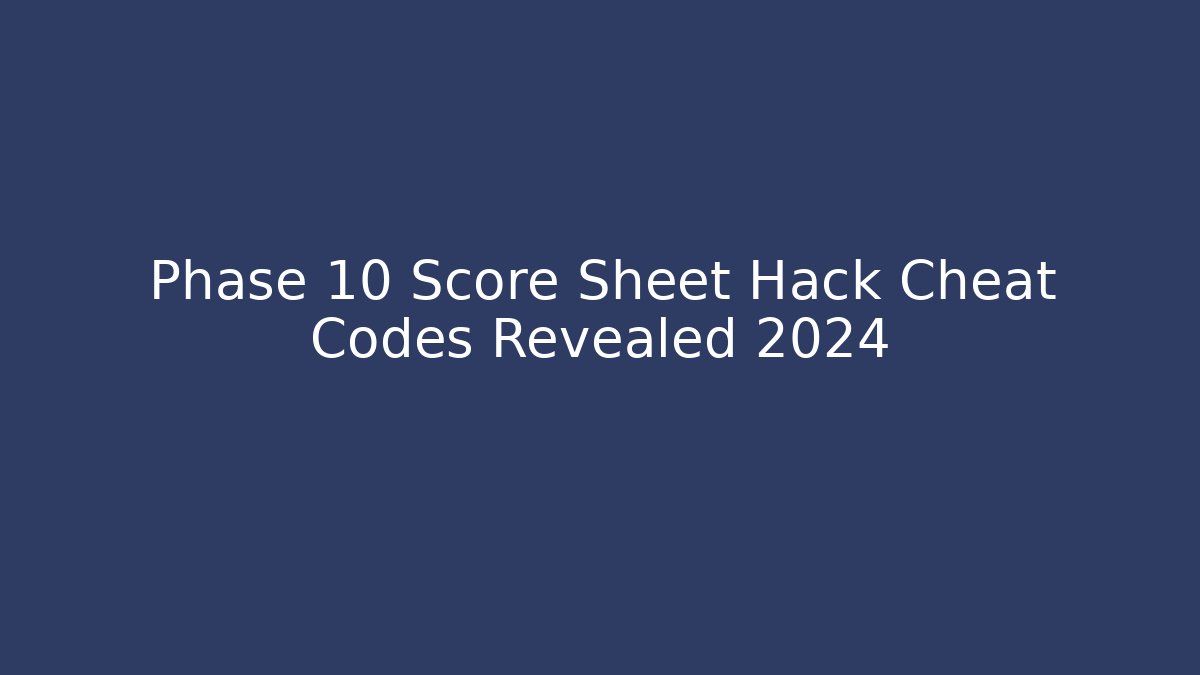 Phase 10 Score Sheet Hack Cheat Codes Revealed 2024