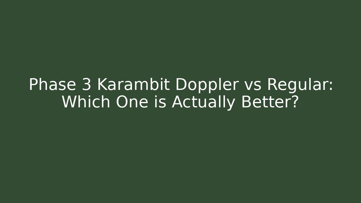 Phase 3 Karambit Doppler vs Regular: Which One is Actually Better?