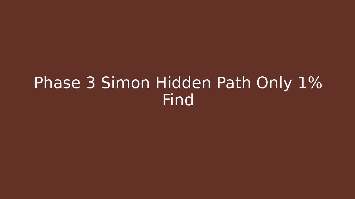 Phase 3 Simon Hidden Path Only 1% Find