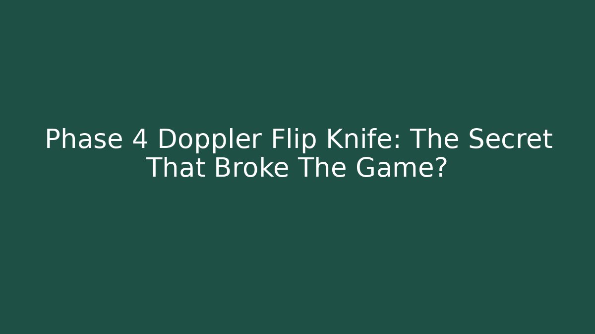 Phase 4 Doppler Flip Knife: The Secret That Broke The Game?