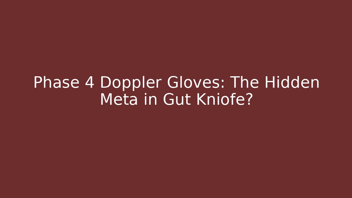 Phase 4 Doppler Gloves: The Hidden Meta in Gut Kniofe?