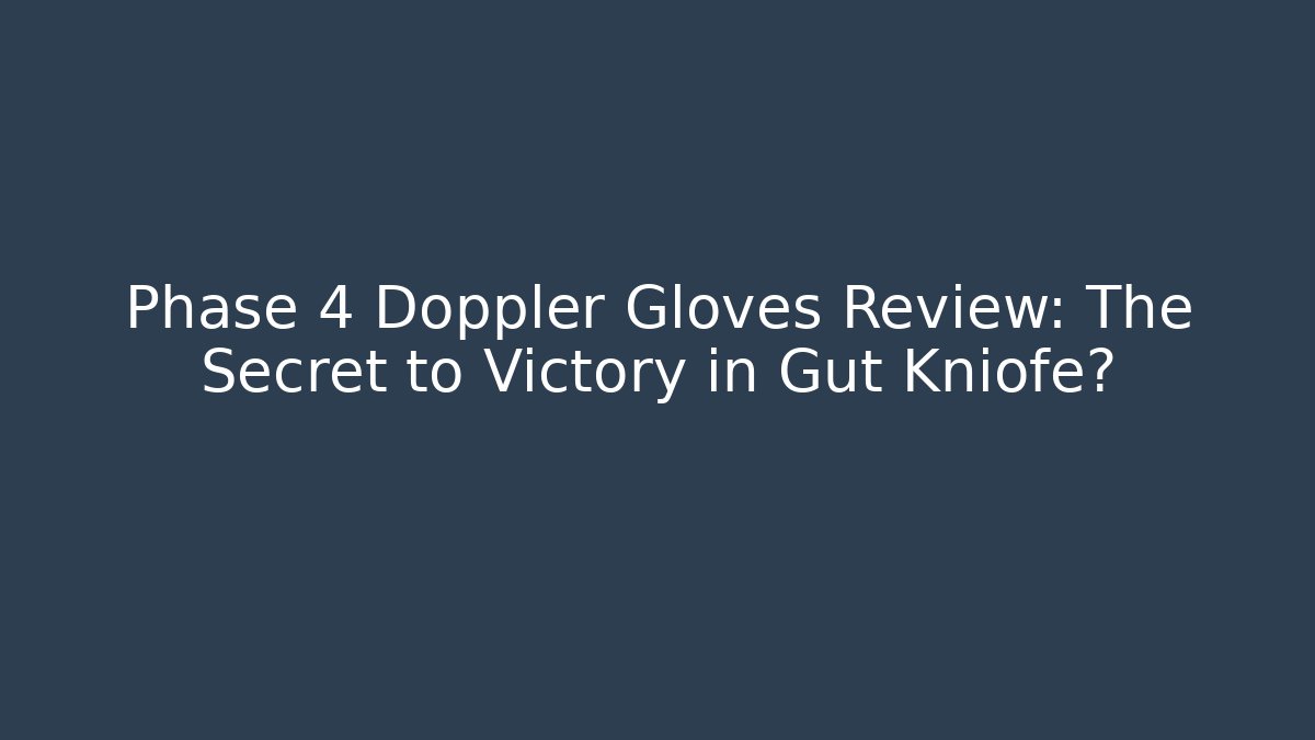 Phase 4 Doppler Gloves Review: The Secret to Victory in Gut Kniofe?