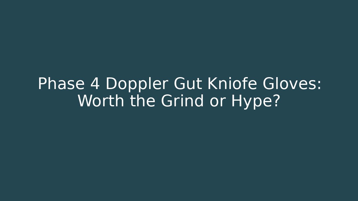 Phase 4 Doppler Gut Kniofe Gloves: Worth the Grind or Hype?