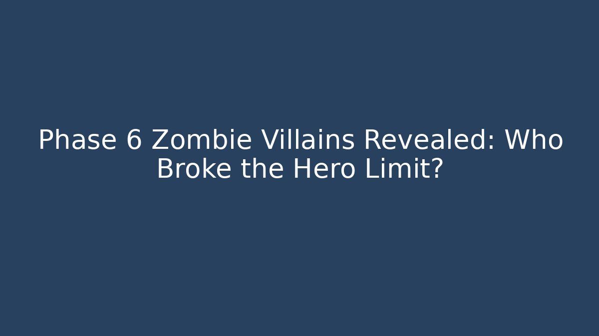 Phase 6 Zombie Villains Revealed: Who Broke the Hero Limit?