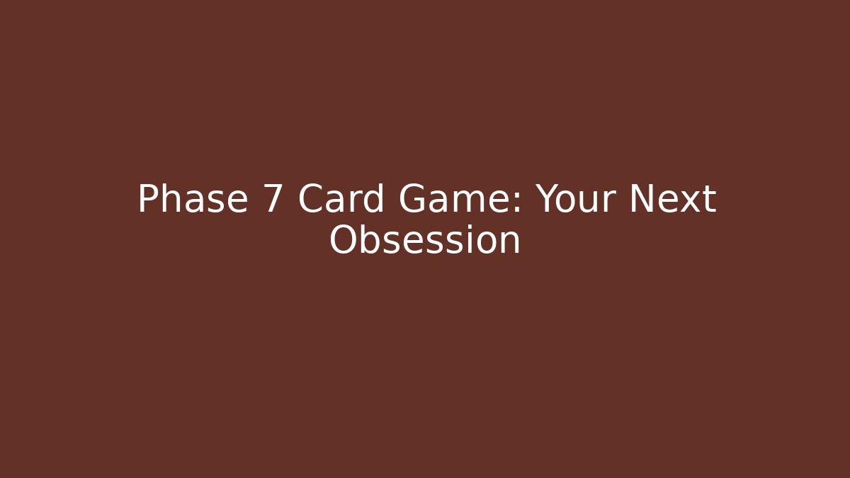 Phase 7 Card Game: Your Next Obsession