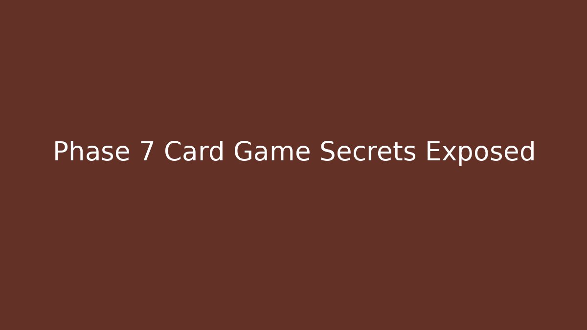 Phase 7 Card Game Secrets Exposed