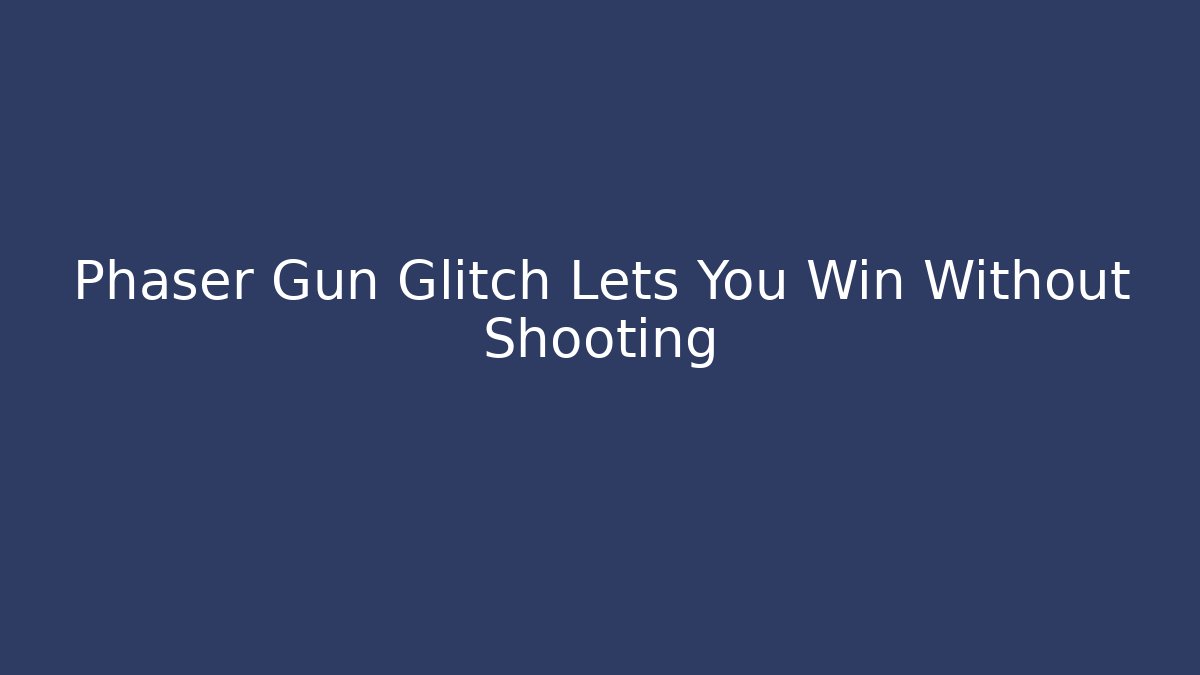 Phaser Gun Glitch Lets You Win Without Shooting