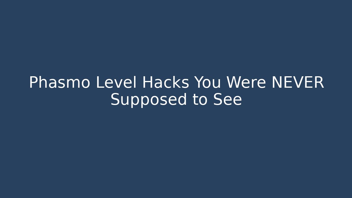Phasmo Level Hacks You Were NEVER Supposed to See